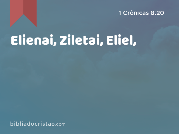 Elienai, Ziletai, Eliel, - 1 Crônicas 8:20