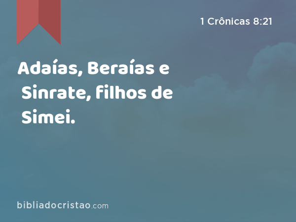 Adaías, Beraías e Sinrate, filhos de Simei. - 1 Crônicas 8:21