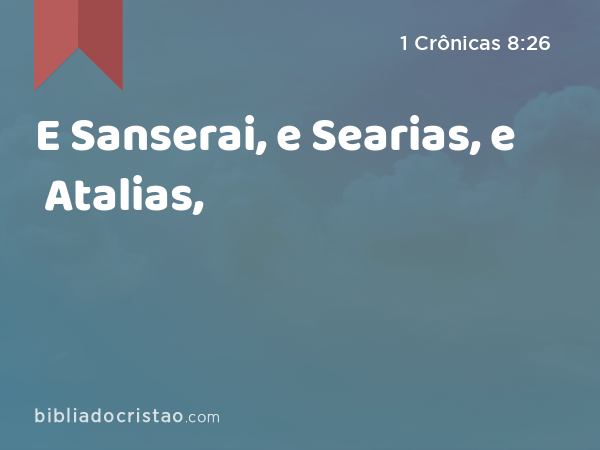 E Sanserai, e Searias, e Atalias, - 1 Crônicas 8:26