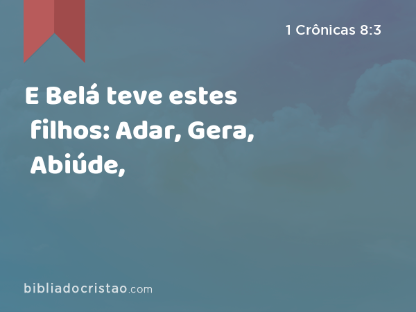 E Belá teve estes filhos: Adar, Gera, Abiúde, - 1 Crônicas 8:3