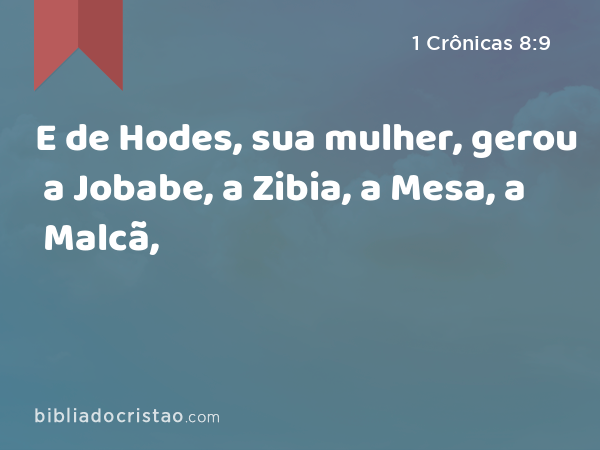 E de Hodes, sua mulher, gerou a Jobabe, a Zibia, a Mesa, a Malcã, - 1 Crônicas 8:9