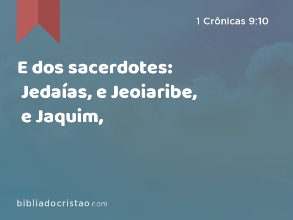 E dos sacerdotes: Jedaías, e Jeoiaribe, e Jaquim, - 1 Crônicas 9:10