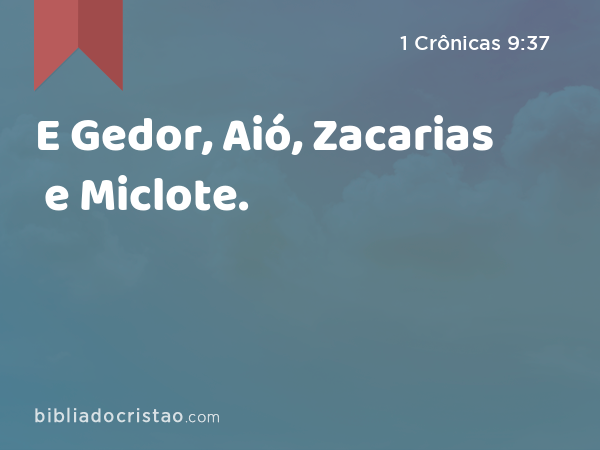 E Gedor, Aió, Zacarias e Miclote. - 1 Crônicas 9:37