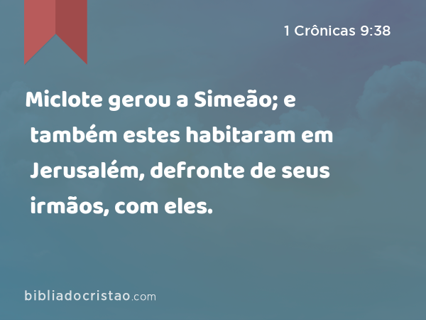 Miclote gerou a Simeão; e também estes habitaram em Jerusalém, defronte de seus irmãos, com eles. - 1 Crônicas 9:38