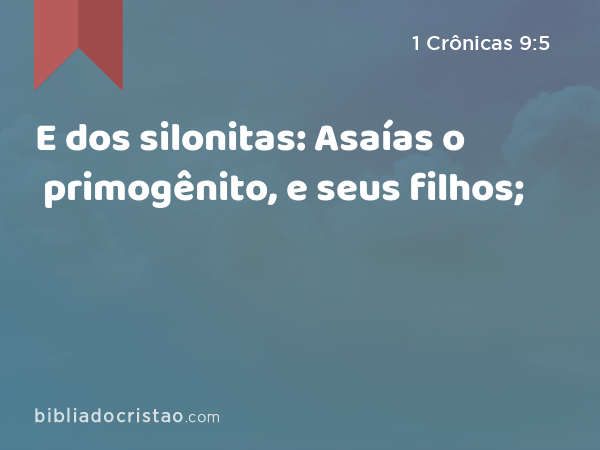 E dos silonitas: Asaías o primogênito, e seus filhos; - 1 Crônicas 9:5