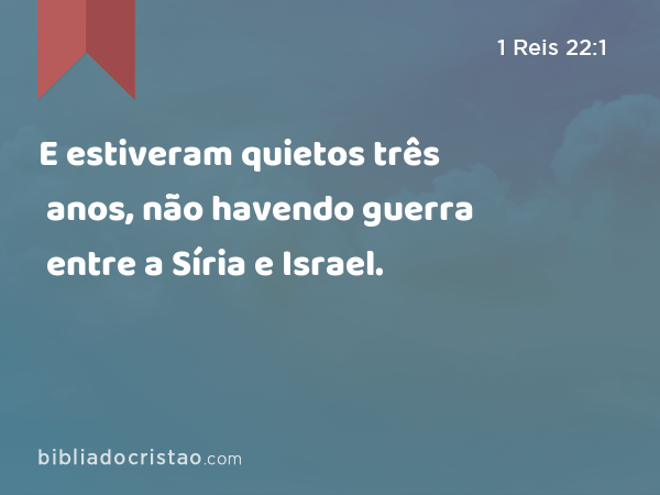 E estiveram quietos três anos, não havendo guerra entre a Síria e Israel. - 1 Reis 22:1