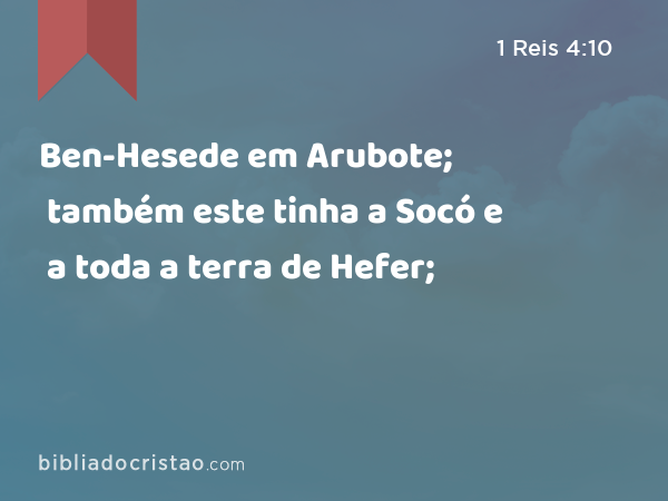 Ben-Hesede em Arubote; também este tinha a Socó e a toda a terra de Hefer; - 1 Reis 4:10