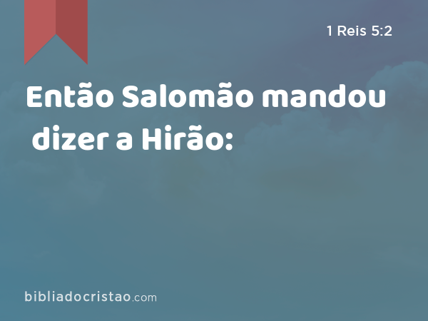 Então Salomão mandou dizer a Hirão: - 1 Reis 5:2