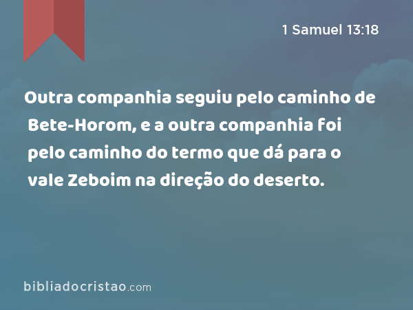 Outra companhia seguiu pelo caminho de Bete-Horom, e a outra companhia foi pelo caminho do termo que dá para o vale Zeboim na direção do deserto. - 1 Samuel 13:18