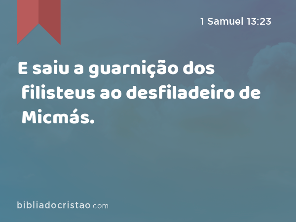 E saiu a guarnição dos filisteus ao desfiladeiro de Micmás. - 1 Samuel 13:23