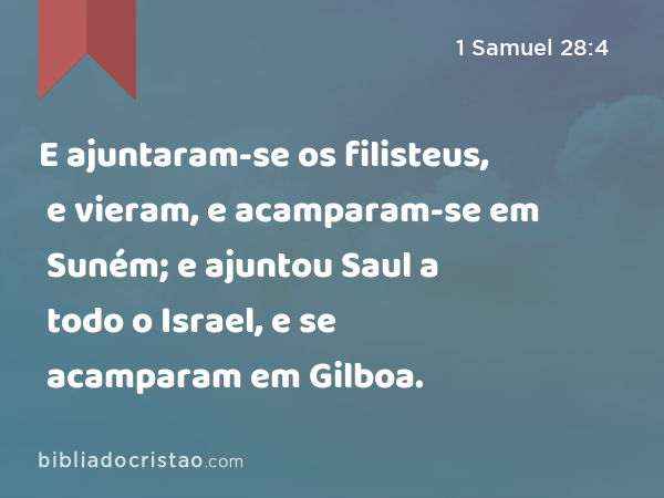 E ajuntaram-se os filisteus, e vieram, e acamparam-se em Suném; e ajuntou Saul a todo o Israel, e se acamparam em Gilboa. - 1 Samuel 28:4