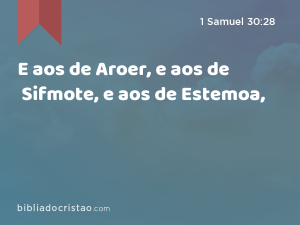 E aos de Aroer, e aos de Sifmote, e aos de Estemoa, - 1 Samuel 30:28