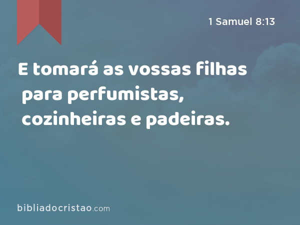 E tomará as vossas filhas para perfumistas, cozinheiras e padeiras. - 1 Samuel 8:13