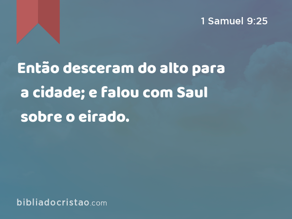 Então desceram do alto para a cidade; e falou com Saul sobre o eirado. - 1 Samuel 9:25