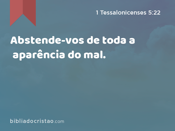 Abstende-vos de toda a aparência do mal. - 1 Tessalonicenses 5:22