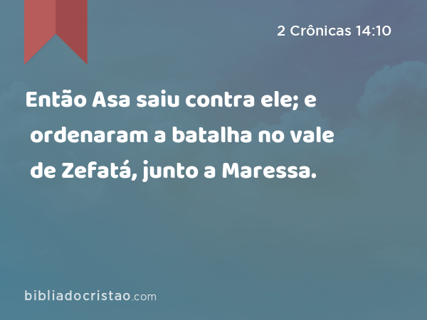 Então Asa saiu contra ele; e ordenaram a batalha no vale de Zefatá, junto a Maressa. - 2 Crônicas 14:10