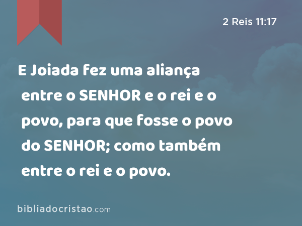 E Joiada fez uma aliança entre o SENHOR e o rei e o povo, para que fosse o povo do SENHOR; como também entre o rei e o povo. - 2 Reis 11:17