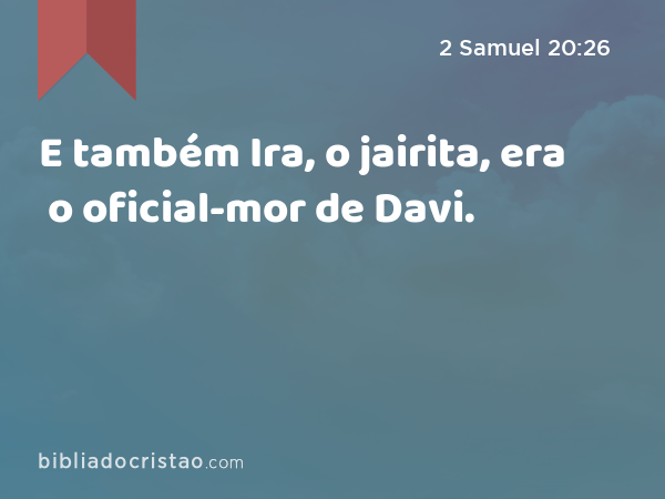 E também Ira, o jairita, era o oficial-mor de Davi. - 2 Samuel 20:26