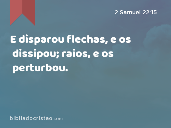 E disparou flechas, e os dissipou; raios, e os perturbou. - 2 Samuel 22:15