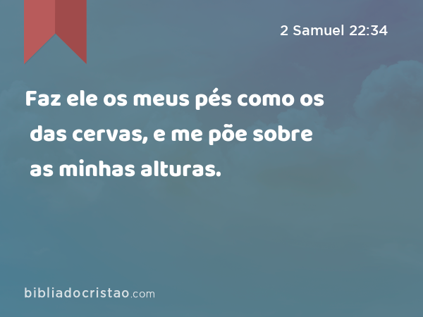 Faz ele os meus pés como os das cervas, e me põe sobre as minhas alturas. - 2 Samuel 22:34