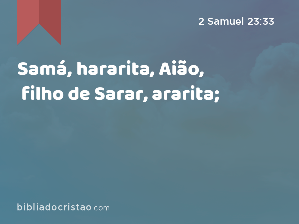 Samá, hararita, Aião, filho de Sarar, ararita; - 2 Samuel 23:33