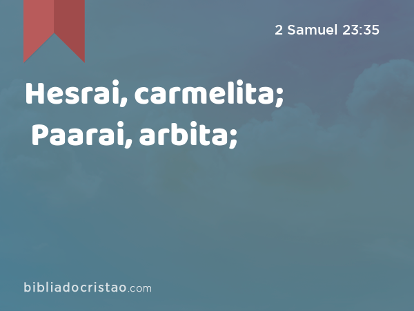 Hesrai, carmelita; Paarai, arbita; - 2 Samuel 23:35