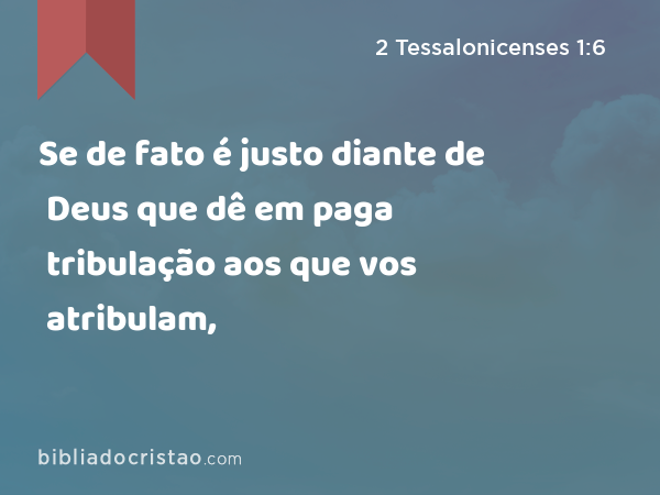 Se de fato é justo diante de Deus que dê em paga tribulação aos que vos atribulam, - 2 Tessalonicenses 1:6