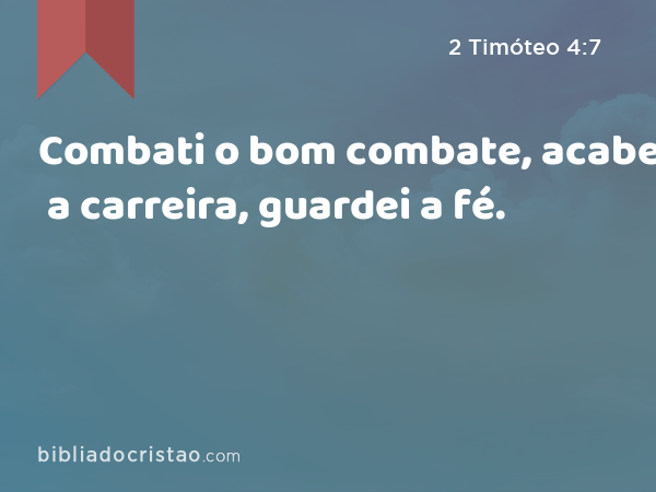 Combati o bom combate, acabei a carreira, guardei a fé. - 2 Timóteo 4:7