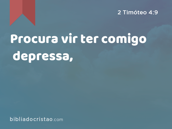 Procura vir ter comigo depressa, - 2 Timóteo 4:9