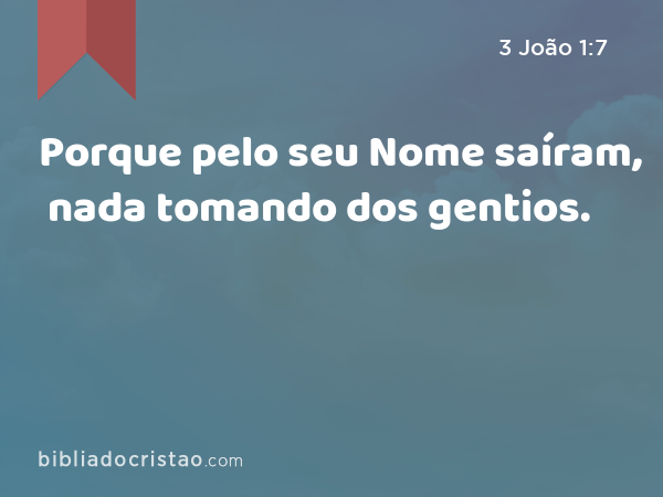 Porque pelo seu Nome saíram, nada tomando dos gentios. - 3 João 1:7