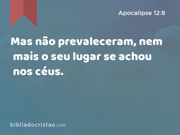 Mas não prevaleceram, nem mais o seu lugar se achou nos céus. - Apocalipse 12:8