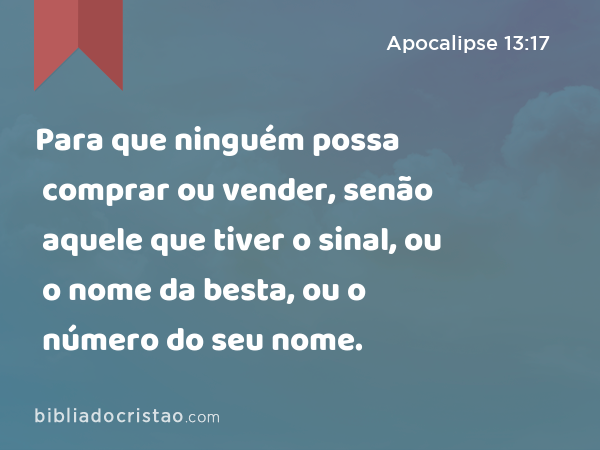 Para que ninguém possa comprar ou vender, senão aquele que tiver o sinal, ou o nome da besta, ou o número do seu nome. - Apocalipse 13:17