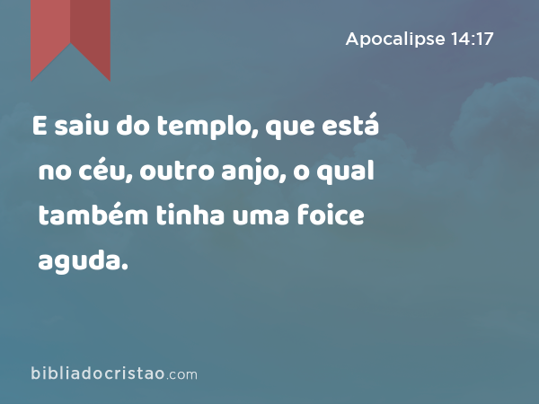 E saiu do templo, que está no céu, outro anjo, o qual também tinha uma foice aguda. - Apocalipse 14:17