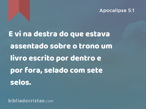 E vi na destra do que estava assentado sobre o trono um livro escrito por dentro e por fora, selado com sete selos. - Apocalipse 5:1