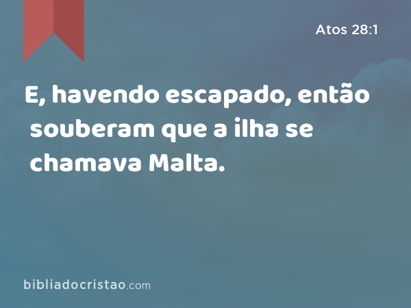 E, havendo escapado, então souberam que a ilha se chamava Malta. - Atos 28:1