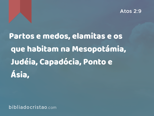 Partos e medos, elamitas e os que habitam na Mesopotámia, Judéia, Capadócia, Ponto e Ásia, - Atos 2:9