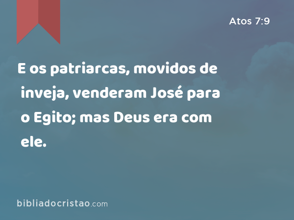 E os patriarcas, movidos de inveja, venderam José para o Egito; mas Deus era com ele. - Atos 7:9