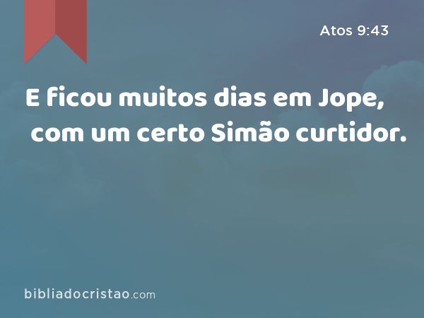 E ficou muitos dias em Jope, com um certo Simão curtidor. - Atos 9:43