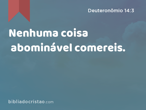 Nenhuma coisa abominável comereis. - Deuteronômio 14:3