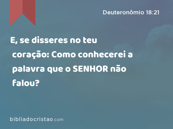 E, se disseres no teu coração: Como conhecerei a palavra que o SENHOR não falou? - Deuteronômio 18:21