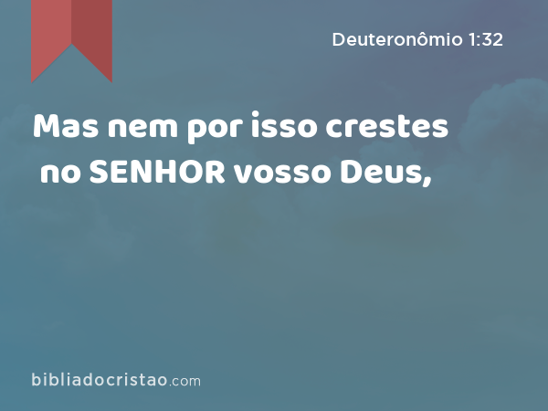 Mas nem por isso crestes no SENHOR vosso Deus, - Deuteronômio 1:32