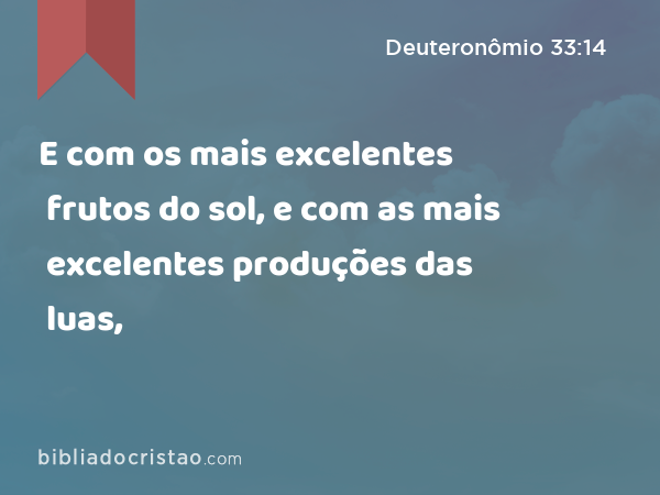 E com os mais excelentes frutos do sol, e com as mais excelentes produções das luas, - Deuteronômio 33:14