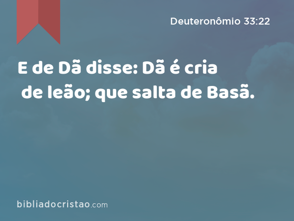 E de Dã disse: Dã é cria de leão; que salta de Basã. - Deuteronômio 33:22