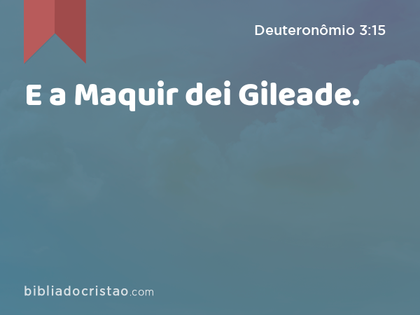 E a Maquir dei Gileade. - Deuteronômio 3:15