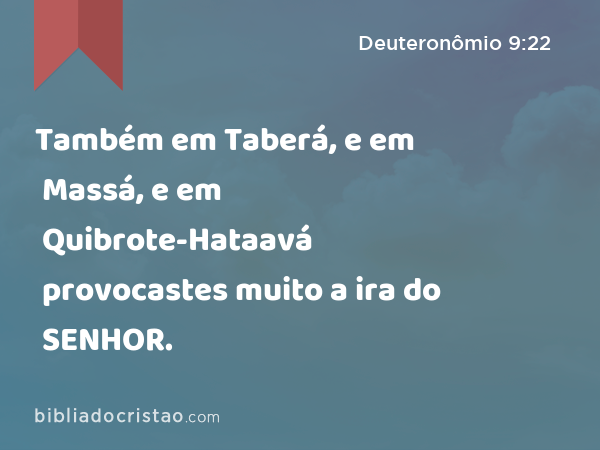 Também em Taberá, e em Massá, e em Quibrote-Hataavá provocastes muito a ira do SENHOR. - Deuteronômio 9:22