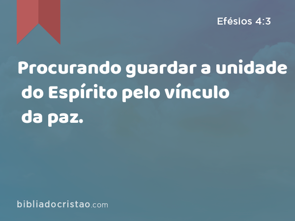 Procurando guardar a unidade do Espírito pelo vínculo da paz. - Efésios 4:3