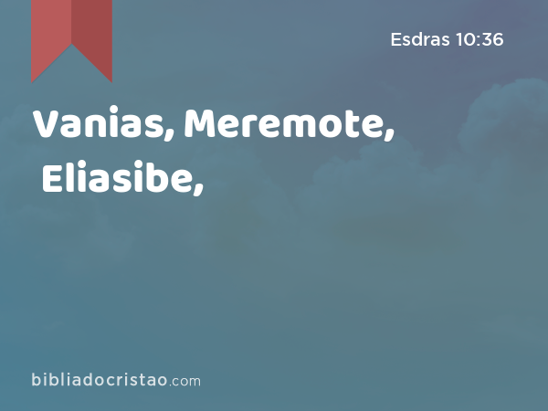 Vanias, Meremote, Eliasibe, - Esdras 10:36