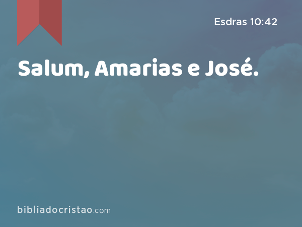 Salum, Amarias e José. - Esdras 10:42