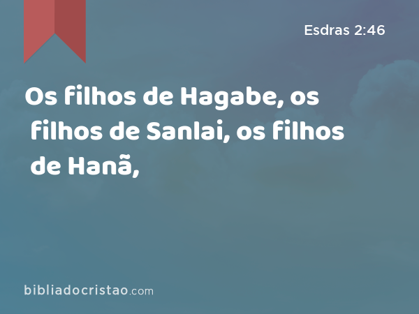 Os filhos de Hagabe, os filhos de Sanlai, os filhos de Hanã, - Esdras 2:46