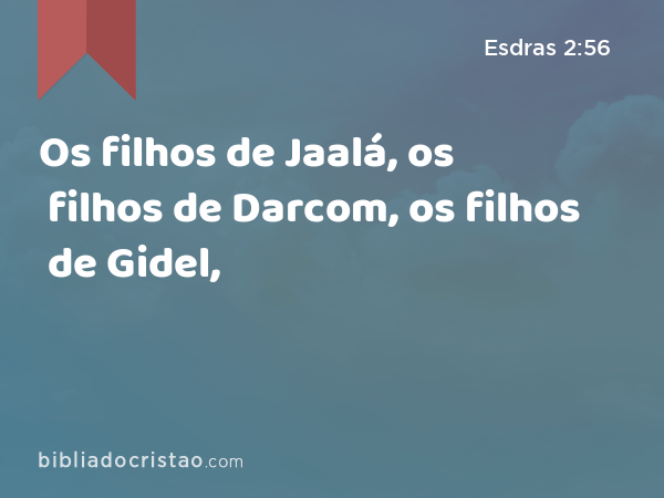 Os filhos de Jaalá, os filhos de Darcom, os filhos de Gidel, - Esdras 2:56